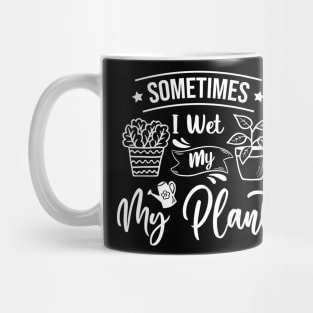 Sometimes I Wet My Plants Mug